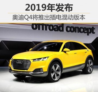 奧迪Q4將推插電式混動車型 預計2019年發布