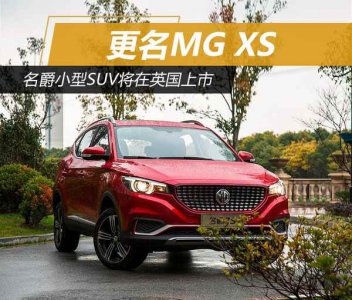 名爵小型SUV更名MG XS 將在英國上市